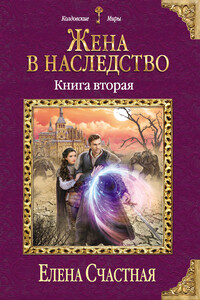 Жена в наследство. Книга вторая - Елена Сергеевна Счастная