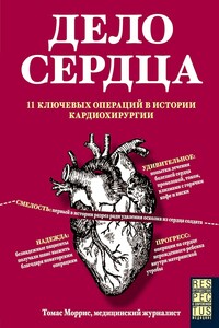 Дело сердца. 11 ключевых операций в истории кардиохирургии - Томас Моррис