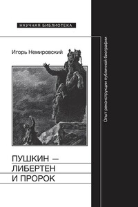 Пушкин — либертен и пророк. Опыт реконструкции публичной биографии - Игорь Владимирович Немировский