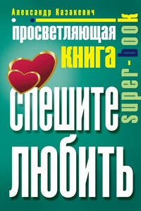 Просветляющая книга. Спешите любить - Александр Владимирович Казакевич