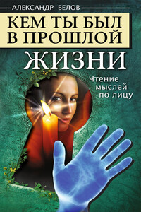 Кем ты был в прошлой жизни. Чтение мыслей по лицу - Александр Иванович Белов