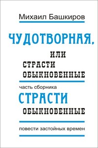 Чудотворная, или Страсти обыкновенные - Михаил Викторович Башкиров