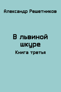 В львиной шкуре. Продолжение-2 - Александр Валерьевич Решетников