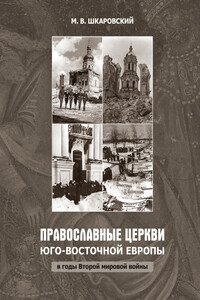 Православные церкви Юго-Восточной Европы в годы Второй мировой войны - Михаил Витальевич Шкаровский