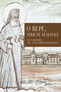 О Вере, Христе и науке. Мысли и слова свт. Луки Войно-Ясенецкого - Лука