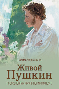 Живой Пушкин. Повседневная жизнь великого поэта - Лариса Андреевна Черкашина