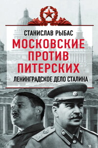 Московские против питерских. Ленинградское дело Сталина - Святослав Юрьевич Рыбас