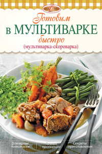 Готовим в мультиварке быстро (мультиварка-скороварка) - Ирина Анатольевна Михайлова