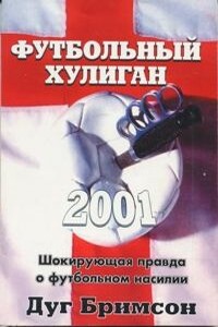 Футбольный хулиган. Шокирующая правда о футбольном насилии - Дуг Бримсон