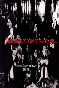 Передайте об этом детям вашим... История Холокоста в Европе 1933-1945 - Стефан Брухвельд