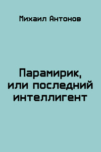 Парамирик, или последний интеллигент - Михаил Алексеевич Антонов