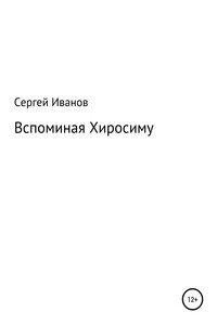 Вспоминая Хиросиму - Сергей Федорович Иванов