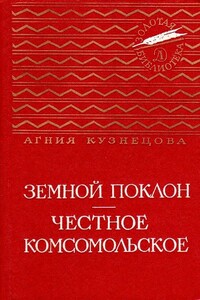 Земной поклон. Честное комсомольское - Агния Кузнецова