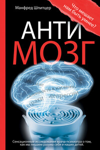 Антимозг: цифровые технологии и мозг - Манфред Шпитцер