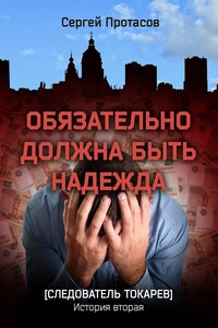 Обязательно должна быть надежда. Следователь Токарев. История вторая - Сергей Анатольевич Протасов