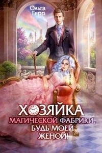 Хозяйка магической фабрики, будь моей женой! - Ольга Герр