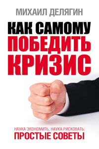 Как самому победить кризис. Наука экономить, наука рисковать - Михаил Геннадьевич Делягин