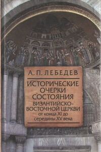 Исторические очерки состояния Византийско–восточной церкви от конца XI до середины XV века От начала Крестовых походов до падения Константинополя в 1453 г. - Алексей Петрович Лебедев