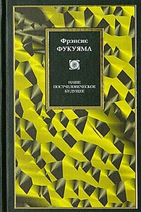 Наше постчеловеческое будущее: Последствия биотехнологической революции - Фрэнсис Фукуяма