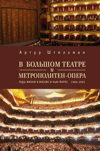 В Большом театре и Метрополитен-опера. Годы жизни в Москве и Нью-Йорке. - Артур Давидович Штильман