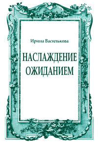 Наслаждение ожиданием - Ирина Васильевна Василькова