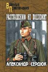 Разглашению не подлежит - Александр Севастьянович Сердюк