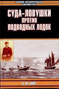 Суда-ловушки против подводных лодок - секретный проект Америки - Кеннет Бийр