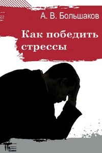 Как победить стрессы - Алексей Владимирович Большаков