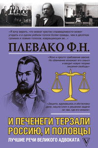 И печенеги терзали Россию, и половцы. Лучшие речи великого адвоката - Федор Никифорович Плевако