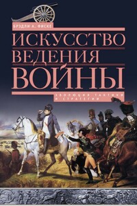 Искусство ведения войны. Эволюция тактики и стратегии - Брэдли Аллен Фиске