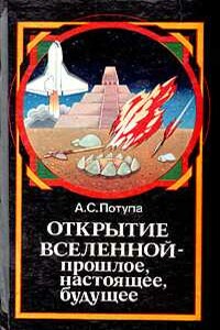 Открытие Вселенной - прошлое, настоящее, будущее - Александр Сергеевич Потупа