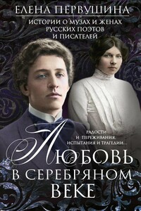 Любовь в Серебряном веке. Истории о музах и женах русских поэтов и писателей. Радости и переживания, испытания и трагедии… - Елена Владимировна Первушина