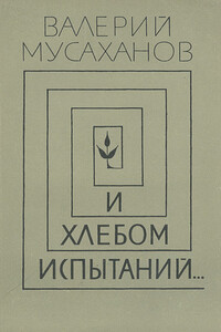 И хлебом испытаний… - Валерий Яковлевич Мусаханов