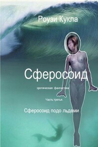 Сферосоидос. Часть 3. Сферосоид подо льдами - Роузи Кукла