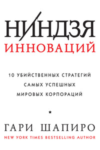 Ниндзя инноваций. 10 убийственных стратегий самых успешных мировых корпораций - Гари Шапиро