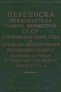 Переписка Председателя Совета Министров СССР с Президентами США и Премьер-Министрами Великобритании во время Великой Отечественной войны 1941–1945 гг. Том 2 - Иосиф Виссарионович Сталин