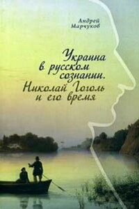 Украина в русском сознании. Николай Гоголь и его время - Андрей Владиславович Марчуков