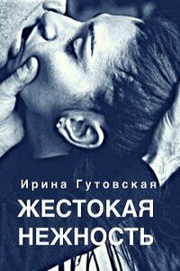 Жестокая нежность - Ирина Гутовская