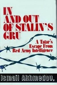 Служба в сталинском ГРУ И побег из него. Бегство татарина из разведки Красной армии - Исмаил Ахмедов