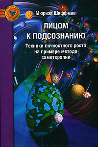 Лицом к подсознанию. Техники личностного роста на примере метода самотерапии - Мюриэл Шиффман