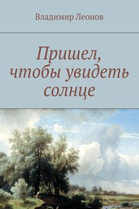 Пришел, чтобы увидеть солнце - Владимир Николаевич Леонов