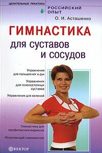 Гимнастика для сосудов и суставов - Олег Игоревич Асташенко