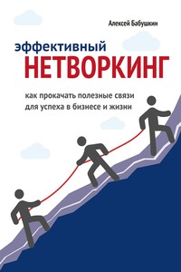 Эффективный нетворкинг. Как прокачать полезные связи для успеха в бизнесе и жизни - Алексей Николаевич Бабушкин