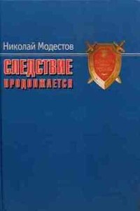 Следствие продолжается. Самые громкие дела прокуратуры Москвы нового времени. 1991-2007 годы - Николай Сергеевич Модестов