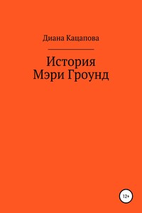 История Мэри Гроунд - Диана Денисовна Кацапова