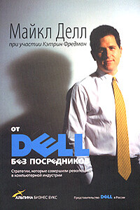 От DELL без посредников. Стратегии, которые совершили революцию в компьютерной индустрии - Майкл Делл