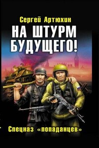 На штурм будущего! Спецназ «попаданцев» - Сергей Анатольевич Артюхин