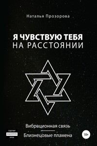 Я чувствую тебя на расстоянии. Вибрационная связь/Близнецовые пламена - Наталья Прозорова