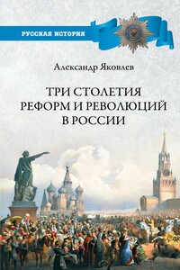 Три столетия реформ и революций в России - Александр Иванович Яковлев