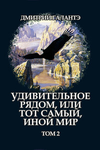 Удивительное рядом, или Тот самый, иной мир. Том 2 - Дмитрий Галантэ